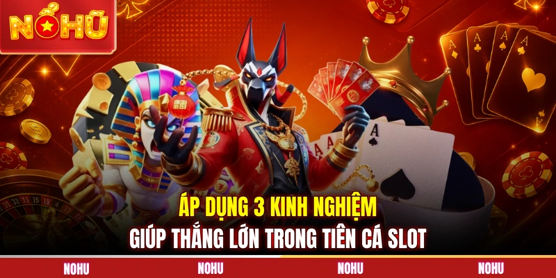 Áp dụng 3 kinh nghiệm giúp thắng lớn trong tiên cá slot