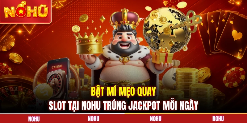 Bật mí mẹo quay slot tại NOHU trúng Jackpot mỗi ngày