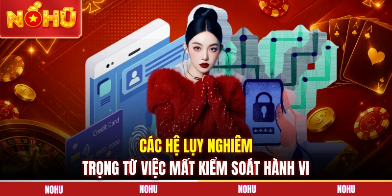 Các hệ lụy nghiêm trọng từ việc mất kiểm soát hành vi