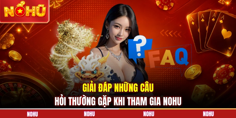 Giải đáp những câu hỏi thường gặp khi tham gia NOHU