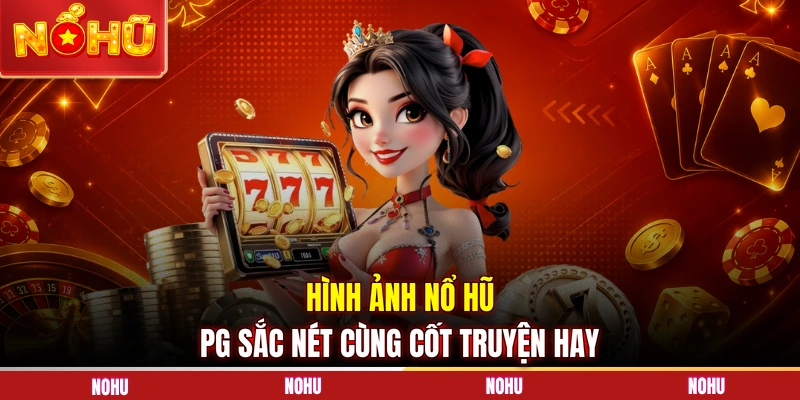 Hình ảnh nổ hũ PG sắc nét cùng cốt truyện hay