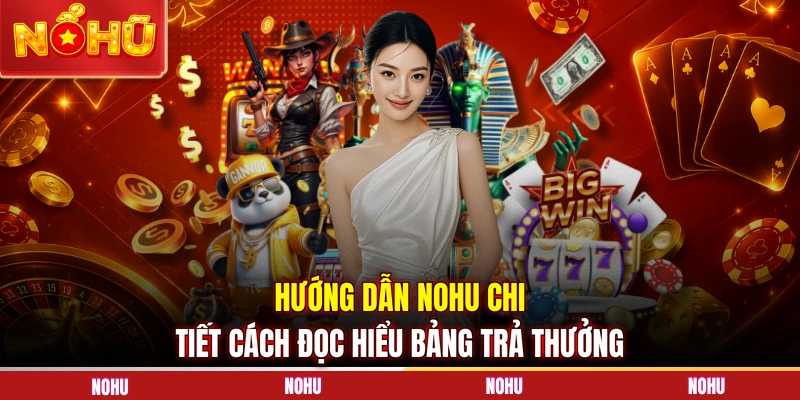 Hướng dẫn NOHU chi tiết cách đọc hiểu bảng trả thưởng