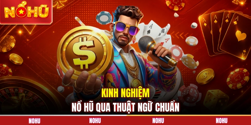 Kinh nghiệm nổ hũ qua thuật ngữ chuẩn