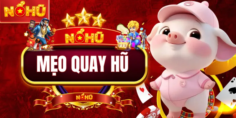 Mẹo Quay Hũ - 7 Chiến Thuật Chơi Hiệu Quả Nhất Năm 2026