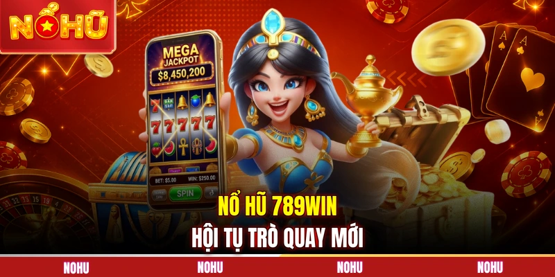 Nổ hũ 789WIN hội tụ trò quay mới
