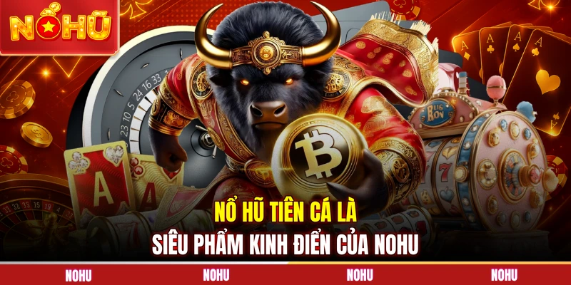 Nổ hũ tiên cá là siêu phẩm kinh điển của NOHU