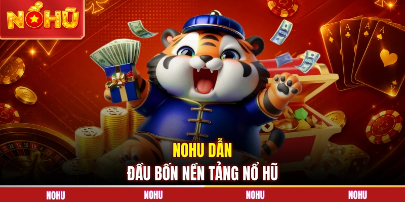 NOHU dẫn đầu bốn nền tảng nổ hũ