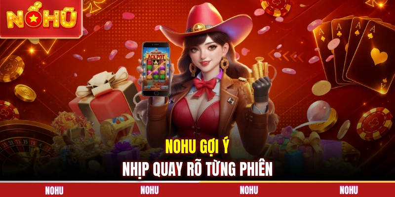 NOHU gợi ý nhịp quay rõ từng phiên