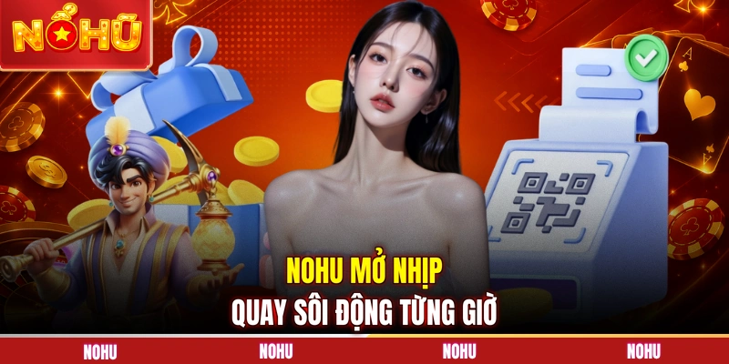 NOHU mở nhịp quay sôi động từng giờ