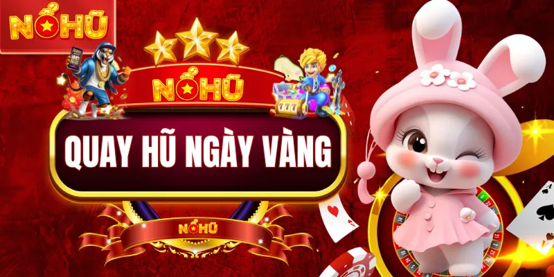 Quay Hũ Ngày Vàng - Thời Điểm Vàng Săn Thưởng Khủng