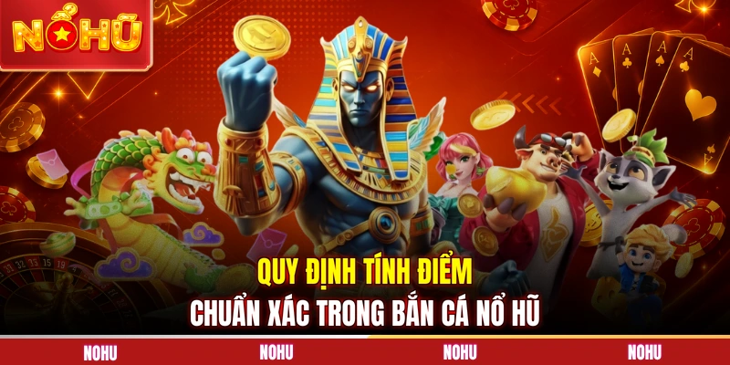 Quy định tính điểm chuẩn xác trong bắn cá nổ hũ