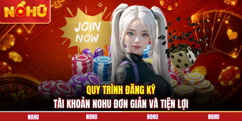 Quy trình đăng ký tài khoản NOHU đơn giản và tiện lợi