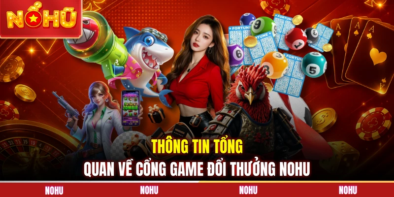 Thông tin tổng quan về cổng game đổi thưởng NOHU