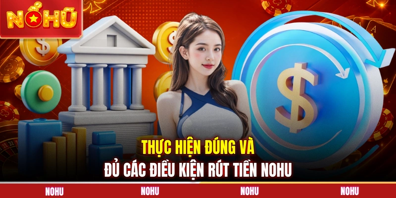 Thực hiện đúng và đủ các điều kiện rút tiền NOHU
