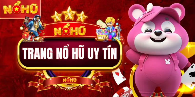 Trang Nổ Hũ Uy Tín - 7 Tiêu Chí Chọn Website Chuẩn Nhất 2026